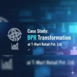Case Study: BPR Transformation at T-Mart Retail Pvt. Ltd.